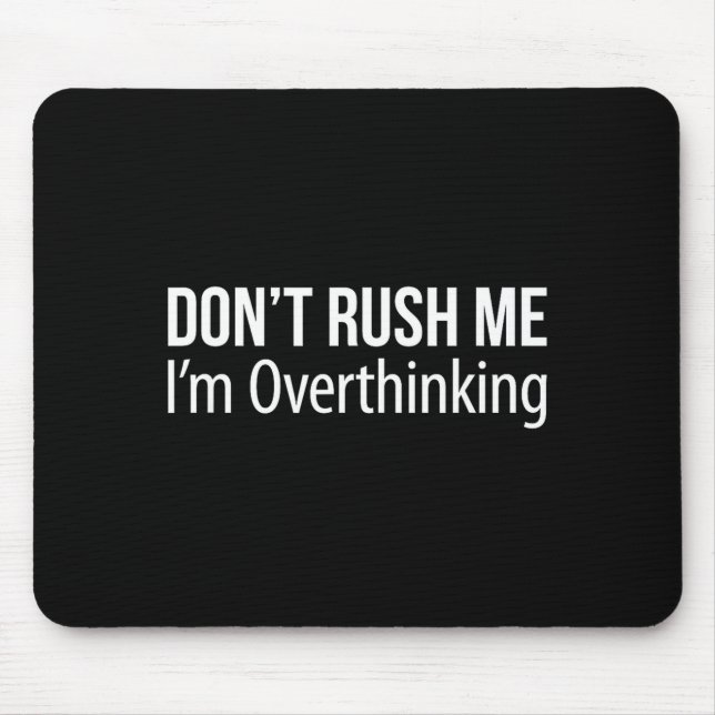 Don't Rush Me - I'm Overthinking -  Mouse Pad (Front)