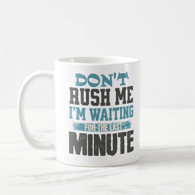 Don't Rush Me I'm Waiting For The Last Minute Coffee Mug (Left)