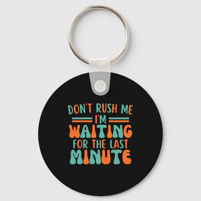 Dont Rush Me Im Waiting For The Last Minute  Keychain (Front)