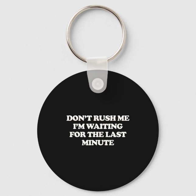 Dont Rush Me Im Waiting For The Last Minute  Keychain (Front)