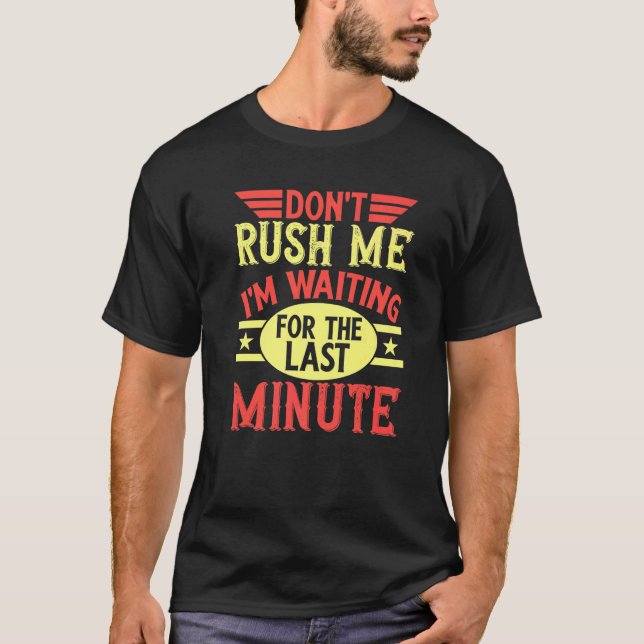Don't Rush Me I'm Waiting For The Last Minute Proc T-Shirt (Front)