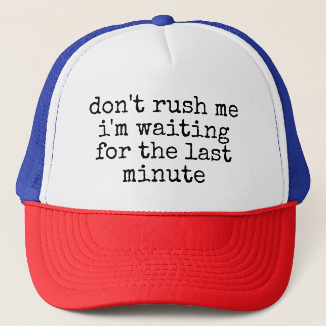 don't rush me i'm waiting for the last minute   trucker hat (Front)