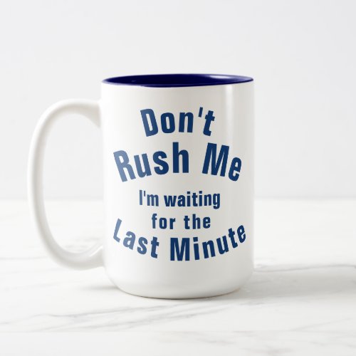 Dont Rush Me Im waiting for the Last Minute Two_Tone Coffee Mug