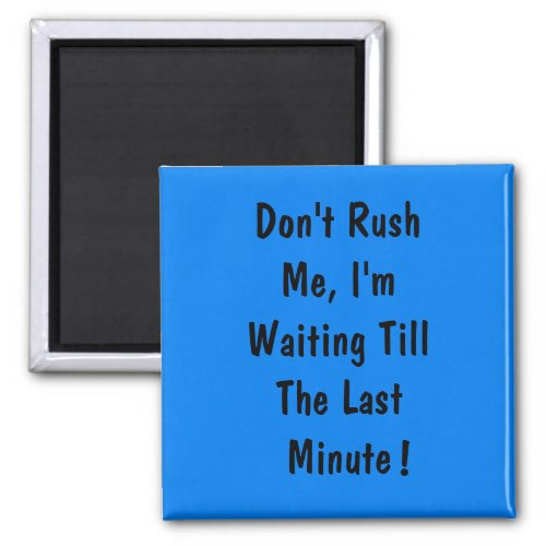Dont Rush Me Im Waiting Till The Last Minute Magnet