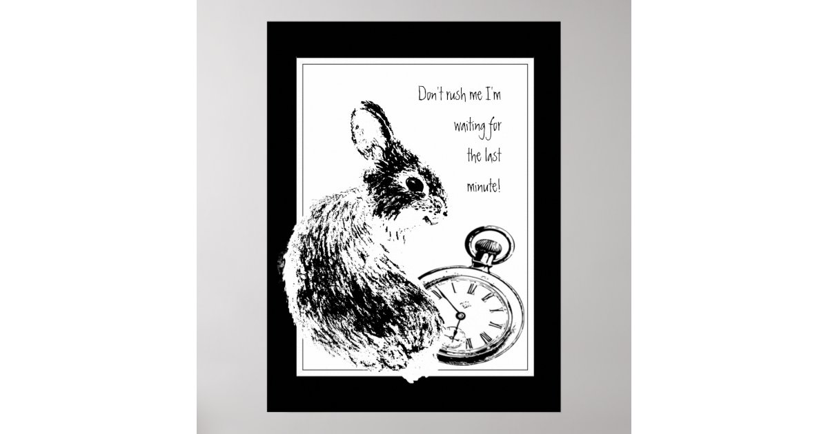 Don't rush me, Last Minute, Always Late Rabbit Fun Poster | Zazzle