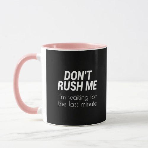 Dont Rush Me Mug