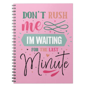 Don't Rush me Notebook