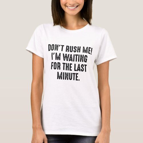 Dont Rush Me T_Shirt