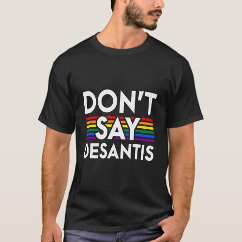 DonT Say Desantis Florida Say Gay Lgbtq Pride Ant T_Shirt