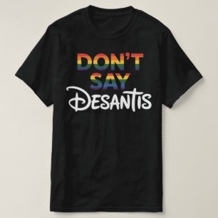 Don't Say DeSantis Florida Say Gay LGBTQ Pride  T-Shirt