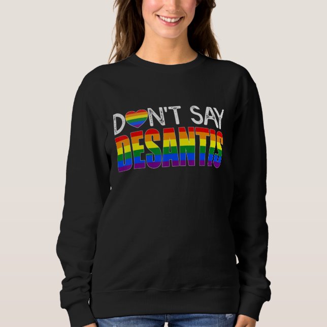 Dont Say DeSantis  Say Gay LGBTQ Pride Anti DeSant Sweatshirt (Front)