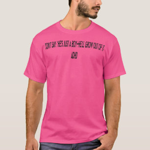 Dont say Hes just a boyhell grow out of it ADHD T-Shirt