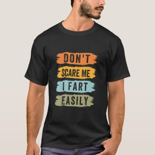 Dont Scare Me _ I Fart Easily _ Funny Sarcastic_5 T_Shirt