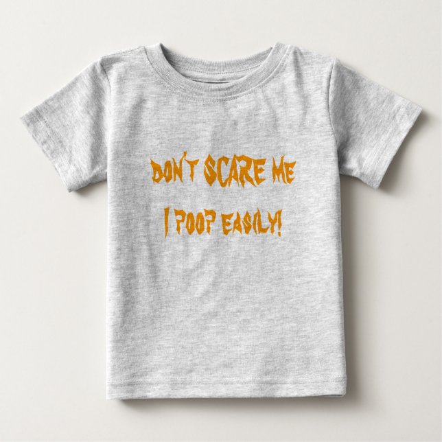 Don't SCARE me I poop easily! Baby T-Shirt (Front)