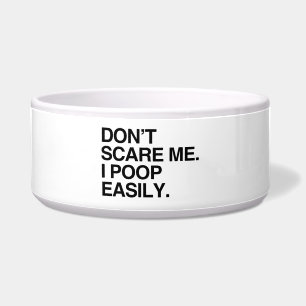 DON'T SCARE ME. I POOP EASILY BOWL