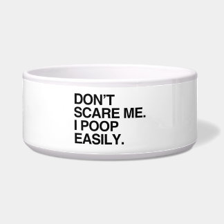 DON'T SCARE ME. I POOP EASILY BOWL