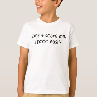 Don't scare me, I poop easily T-Shirt