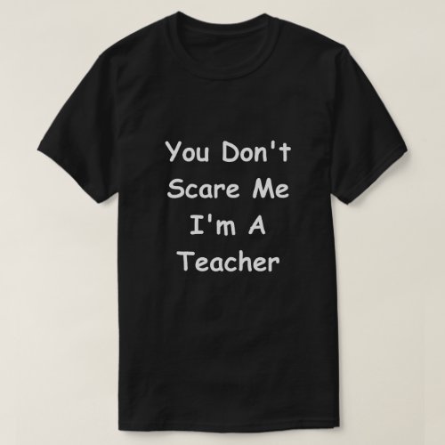 Dont Scare Me Teacher Design Teachers Gift Idea T_Shirt