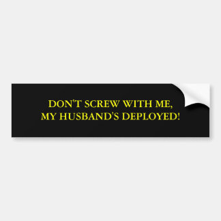 DON'T SCREW WITH ME,MY HUSBAND'S DEPLOYED! BUMPER STICKER