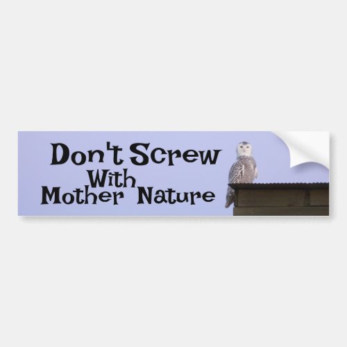 Dont Screw with Mother Nature Snowy Owl Bumper Sticker