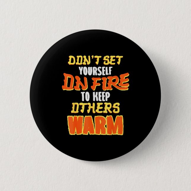 Don't Set Yourself On Fire To Keep Others Warm  Button (Front)
