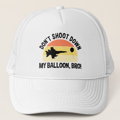 Dont Shoot Down My Balloon Bro Trucker Hat