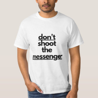 Don't shoot the messenger T-Shirt