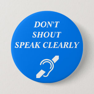 DON'T SHOUT, SPEAK CLEARLY BUTTON