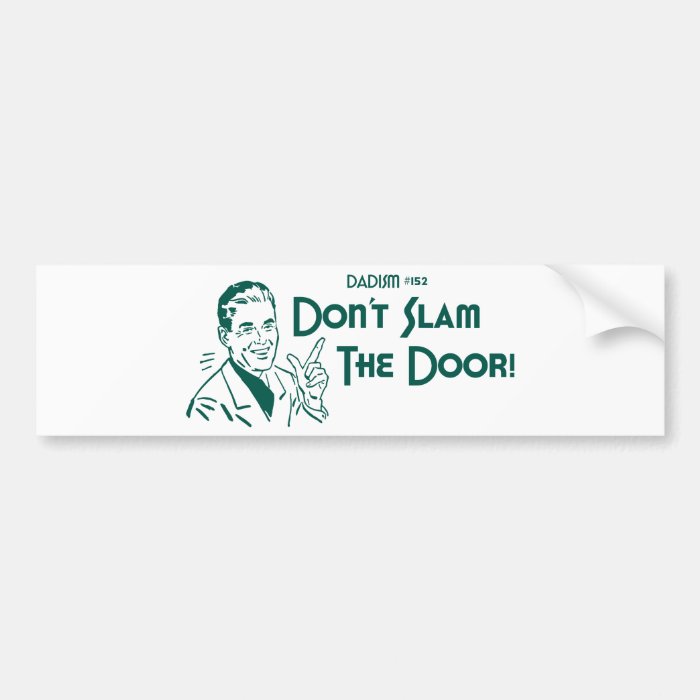 Don't Slam The Door (Dadism #152) Bumper Stickers
