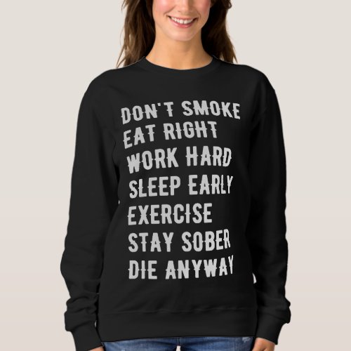 Dont smoke eat right work hard sleep early exerci sweatshirt
