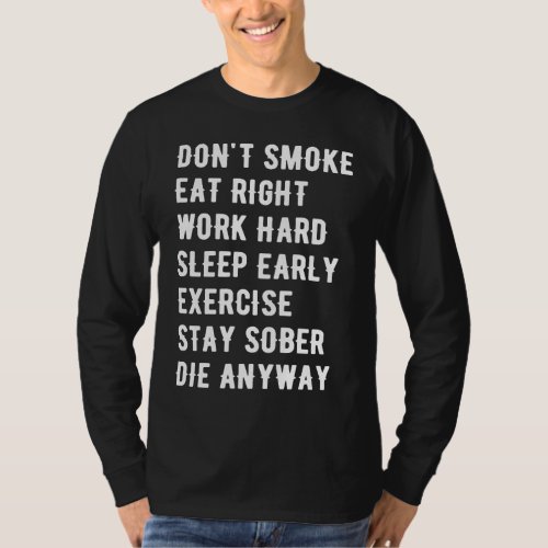 Dont smoke eat right work hard sleep early exerci T_Shirt