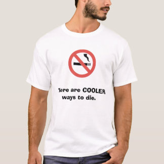 Don't smoke; there are COOLER ways to die. T-Shirt