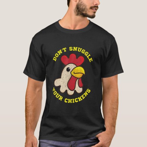 Dont Snuggle Your Chickens T_Shirt