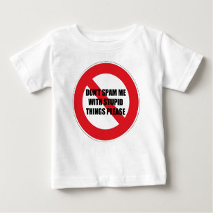 Don't spam me with stupid things baby T-Shirt