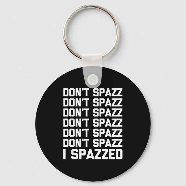 Don't Spazz (i Spazzed) - Funny Saying Sarcastic N Keychain (Front)