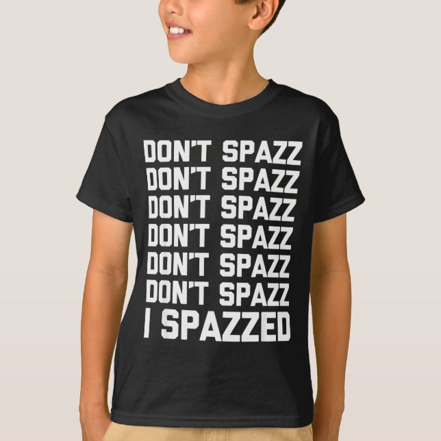 Don't Spazz (i Spazzed) - Funny Saying Sarcastic N T-Shirt (Front)