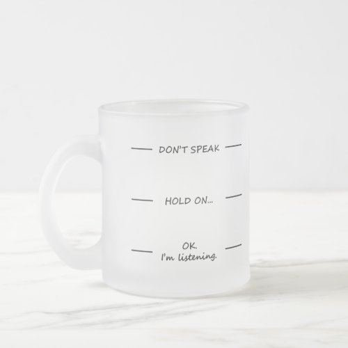 Dont Speak  Funny Quote with Black Text Frosted Glass Coffee Mug