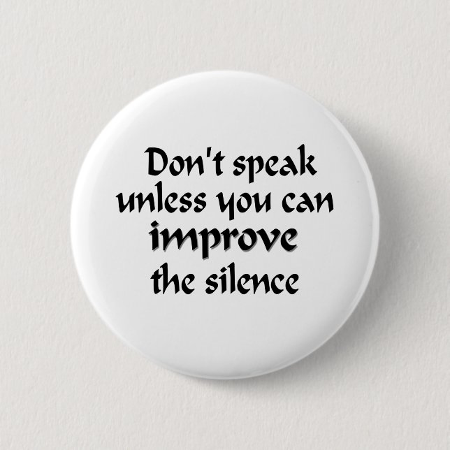 Don't speak unless you can improve the silence pinback button (Front)