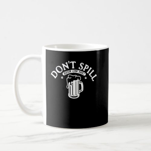 Dont Spill Beer On Me  Graphic St Patricks Day  Coffee Mug