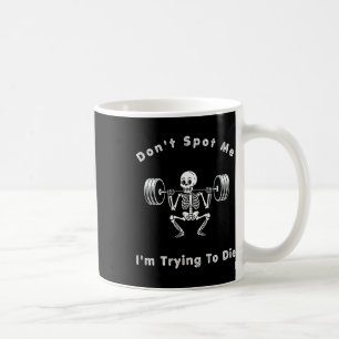 Don't Spot Me1 I Tryingto Die Bodybuilding Coffee Mug