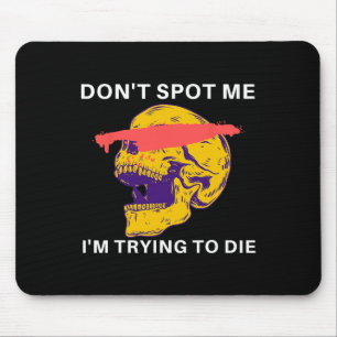 Don't Spot Me I Tryingto Die Bodybuilding Mouse Pad
