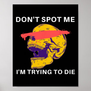 Don't Spot Me I Tryingto Die Bodybuilding Poster
