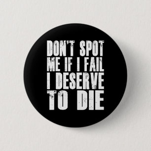 Don't Spot Me If I Fail I Deserve To Die Funny Bod Button