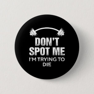 Don't Spot Me I'm Trying To Die - Funny Bodybuildi Button