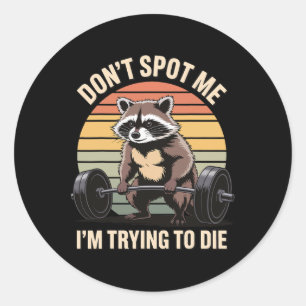 Don't Spot Me I'm Trying To Die Gym Workout 4 Classic Round Sticker