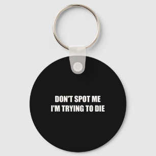 Don't Spot Me I'm Trying To Die  Keychain