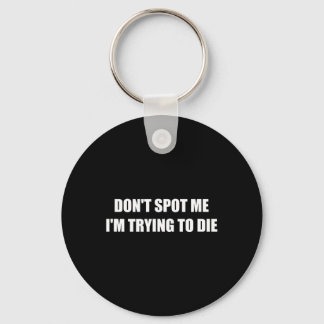 Don't Spot Me I'm Trying To Die Keychain