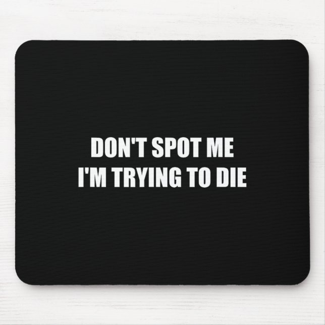 Don't Spot Me I'm Trying To Die  Mouse Pad (Front)