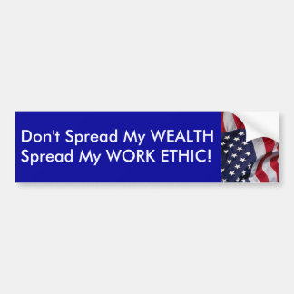 Don't spread my WEALTH...Spread my WORK ETHIC! Bumper Sticker
