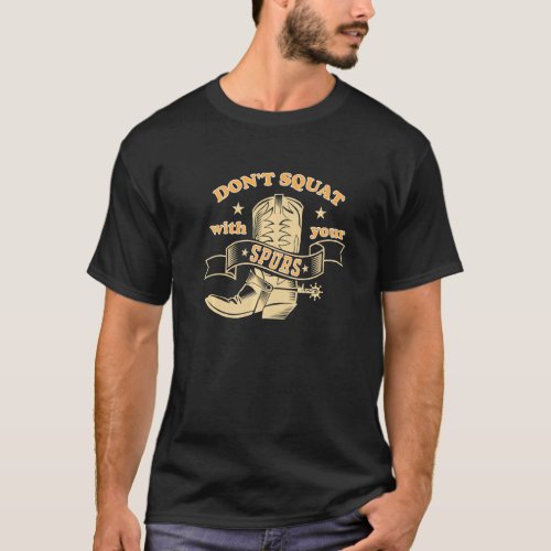 Dont Squat With Your Spurs   Saying Rodeo T_Shirt